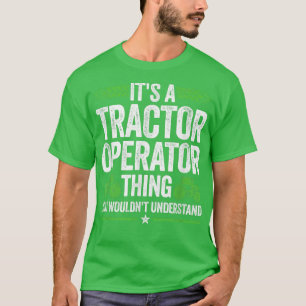 It's a Tractor Driver Farmer Agriculture Field  T-Shirt