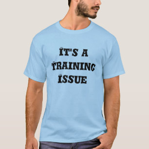 It's a Training Issue T-Shirt