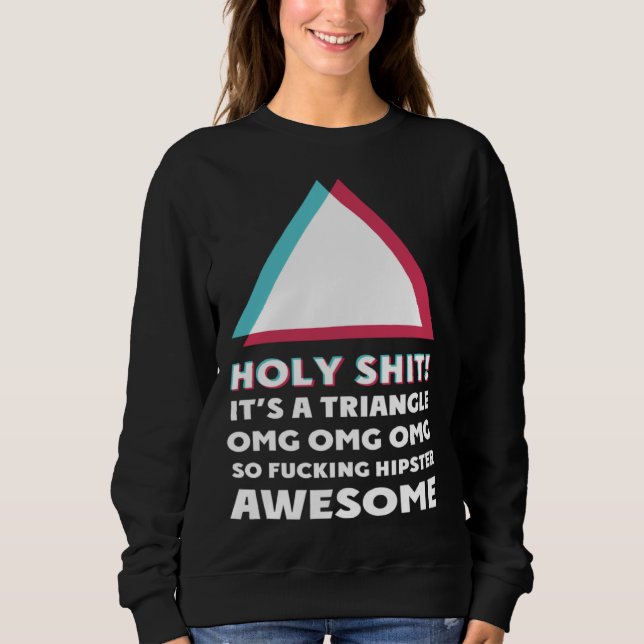 its a triangle OMC Humor Sassy  hipster Sweatshirt (Front)