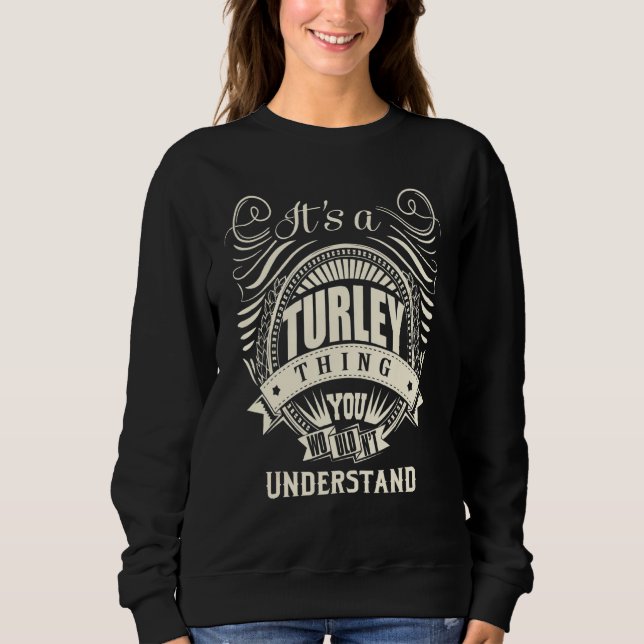 It's A Turley Thing You Wouldn't Understand Sweatshirt (Front)