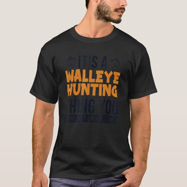 It's a Walleye Hunting Thing Zander Hooks Walleye  T-Shirt (Front)