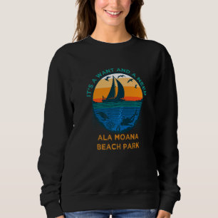 It's a Want and a Need Ala Moana Beach Park Vacati Sweatshirt