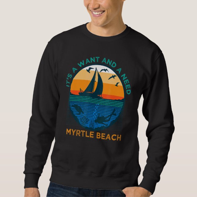 It's a Want and a Need Myrtle Beach Funny Vacation Sweatshirt (Front)