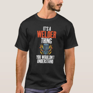 Its a Welder Thing you wouldnt understand Welding T-Shirt