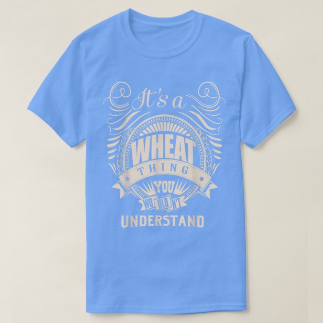 It's a WHEAT Thing You Wouldn't Understand Gifts  T-Shirt (Design Front)