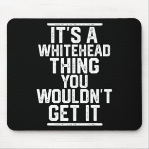 It's A Whitehead Thing You Wouldn't Get It Mouse Pad