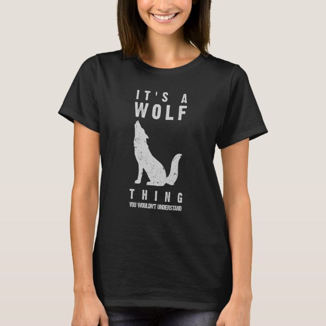 It's A Wolf Howling Thing  Wolves Love I'm A Wolf  T-Shirt (Front)