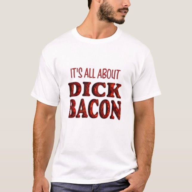 ITS ABOUT DICK BACON T-Shirt (Front)