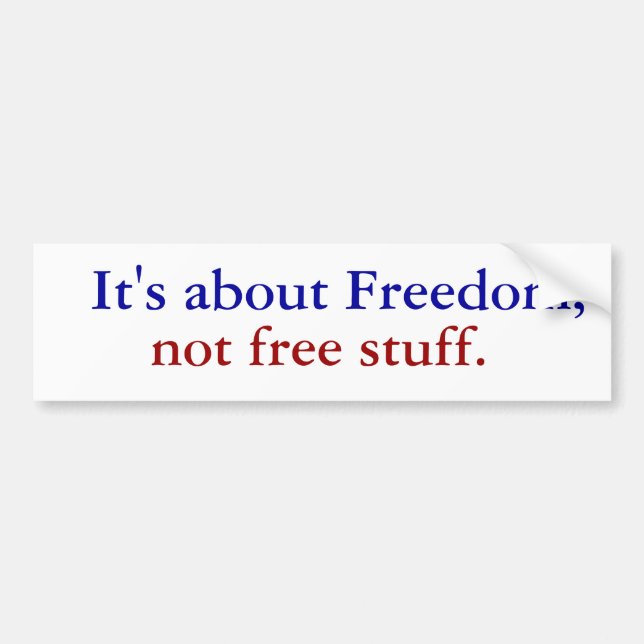 It's about Freedom,, not free stuff. Bumper Sticker (Front)
