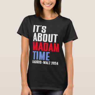 It's About Madam Time Kamala Harris Tim W 2024  T-Shirt