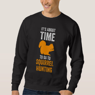 It's about time to go to Squirrel hunting Squirrel Sweatshirt