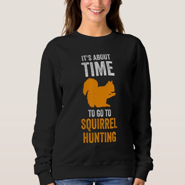 It's about time to go to Squirrel hunting Squirrel Sweatshirt (Front)