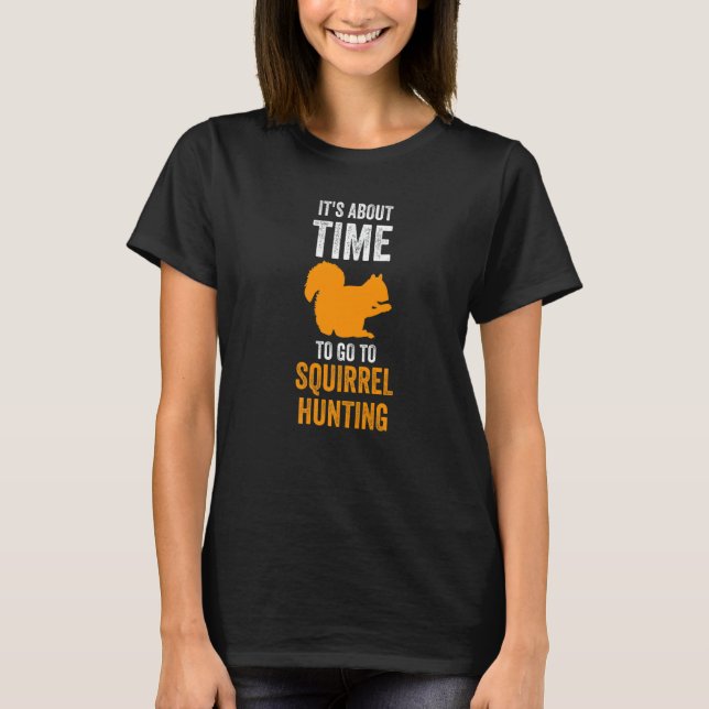 It's about time to go to Squirrel hunting Squirrel T-Shirt (Front)