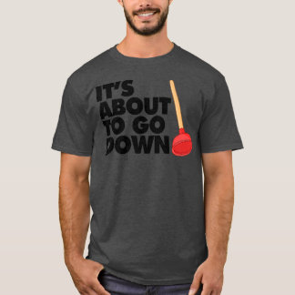 Its about to go down funny Plumber Its about to T-Shirt