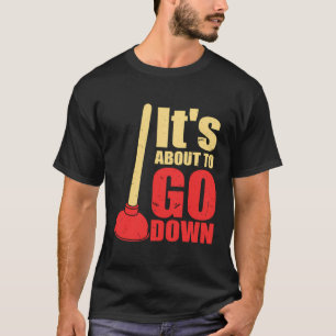 It'S About To Go Down Joke Funny Plumber'S Plunger T-Shirt