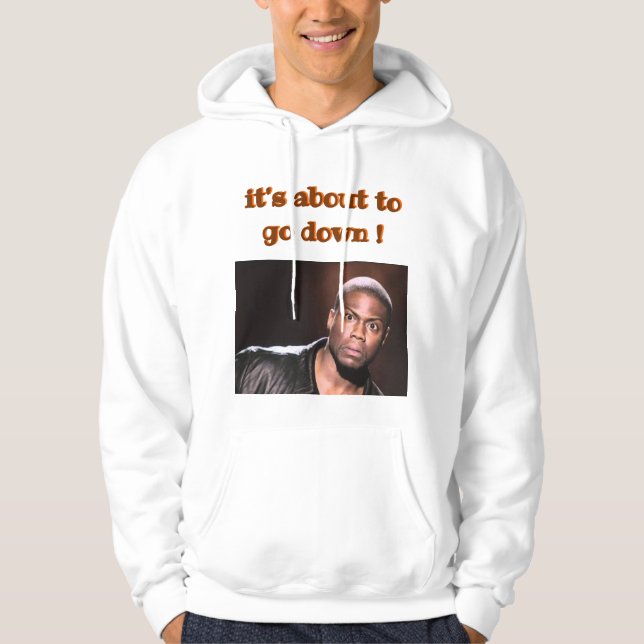"It's About To Go Down!" —Kevin Hart Hoodie (Front)
