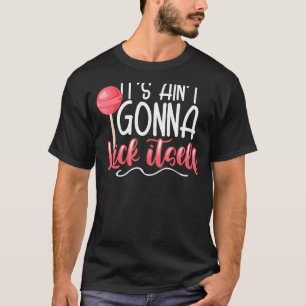 It's Aint Gonna Lick Itself Dirty Humour T-Shirt