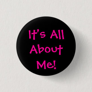 It's All About Me! 3 Cm Round Badge