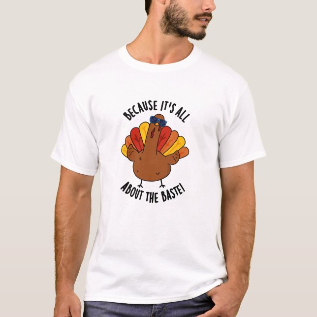 It's All About The Baste Funny Turkey Pun  T-Shirt (Front)