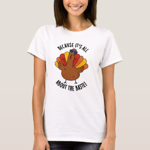 It's All About The Baste Funny Turkey Pun  T-Shirt