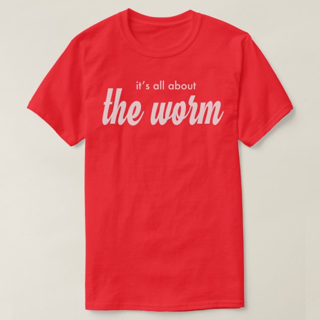 its all about the Worm T-Shirt (Design Front)