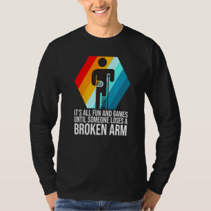 it's all fun and games broken arm fractured break  T-Shirt