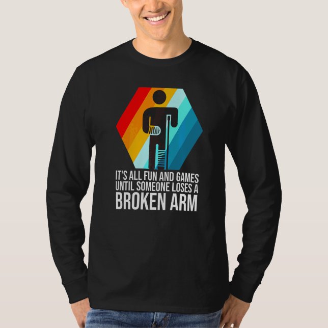 it's all fun and games broken arm fractured break  T-Shirt (Front)
