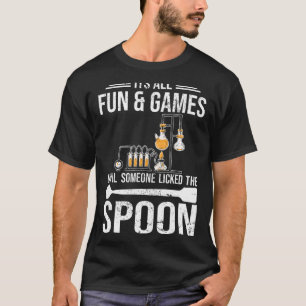 Its all fun and games Chemist student chemistry T-Shirt