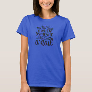 It's all fun and games...Funny Nail Tech T-Shirt