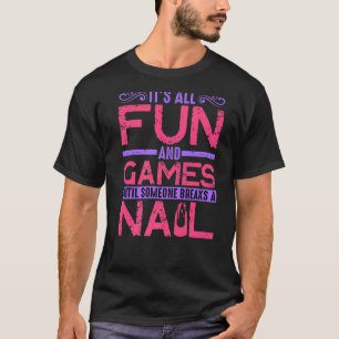 It's All Fun And Games Until Someone Breaks A Nail T-Shirt