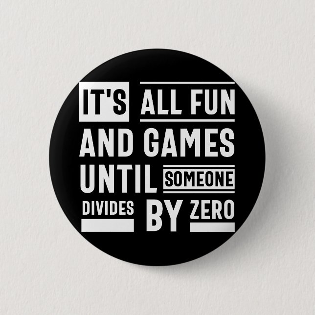 It's All Fun And Games Until Someone Divides By Ze 6 Cm Round Badge (Front)