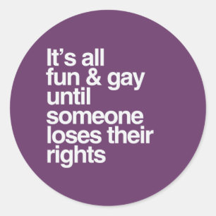 IT'S ALL FUN AND GAY UNTIL - -.png Classic Round Sticker