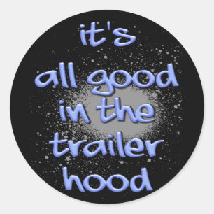 It's all good in the trailerhood! classic round sticker