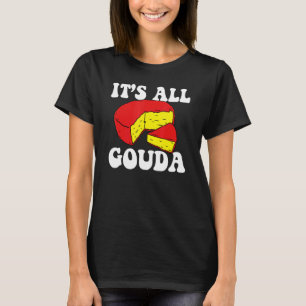 It's All Gouda Cheese Eater Cheese Jokes Food Pun  T-Shirt