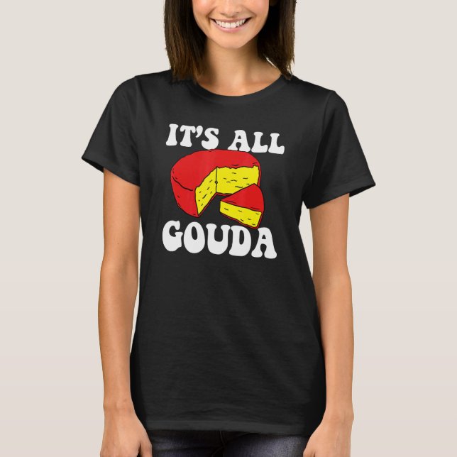 It's All Gouda Cheese Eater Cheese Jokes Food Pun  T-Shirt (Front)