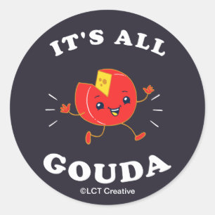 It's All Gouda Classic Round Sticker