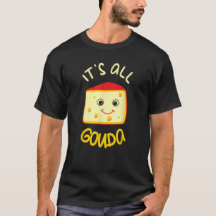 It's All Gouda Funny Cheese Food Pun Gouda Lover T-Shirt