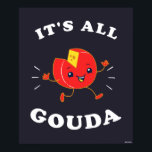 It's All Gouda Poster<br><div class="desc">"It's All Gouda" cheese graphic designed by bCreative shows a happy wheel of gouda cheese! This makes a great gift for family, friends, or a treat for yourself! This funny graphic is a great addition to anyone's style. bCreative is a leading creator and licensor of original, trendy designs and properties....</div>