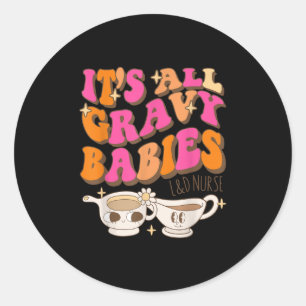 Its All Gravy Babies L&d Nurse Funny Thanksgiv Classic Round Sticker