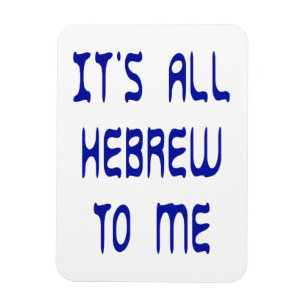 It's All Hebrew To Me Magnet