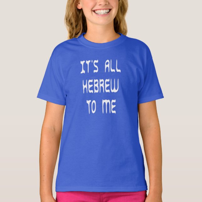 It's All Hebrew To Me T-Shirt (Front)