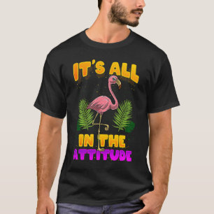 It's All In The Attitude Flamingo T-Shirt