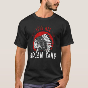 Its All Indian Land Native American T-Shirt