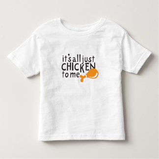 It's all just chicken to me! toddler T-Shirt