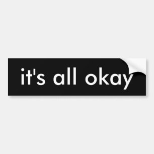 It's All Okay Bumper Sticker