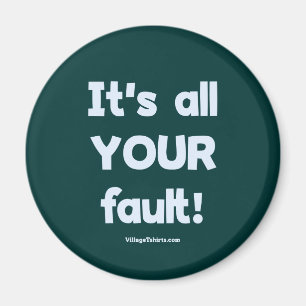 It's All Your Fault Magnet