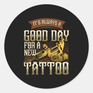 It's Always A Good Ay For A New Tattoo - Funny Tat Classic Round Sticker