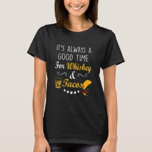Its Always A Good Time For Whiskey And Tacos Alcoh T-Shirt