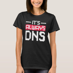 It's Always DNS Network Admin T-Shirt