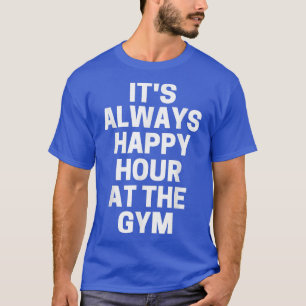 It's Always Happy Hour At The Gym T-Shirt